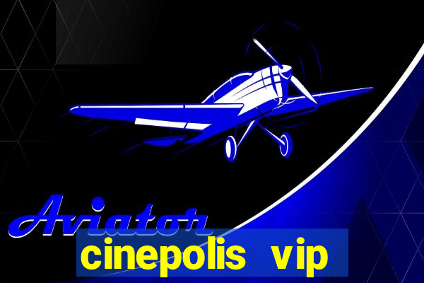 cinepolis vip parque shopping